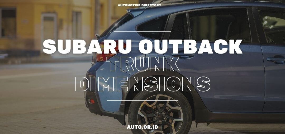 Cover Subaru Outback Trunk Dimensions, Sizes And Regulations
